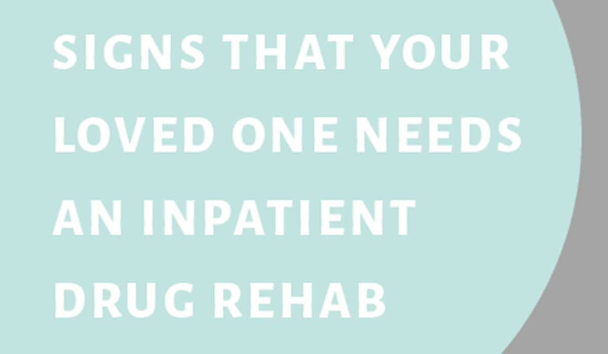 What are Some Signs That Your Loved One Needs an Inpatient Drug Rehab? [Infographic]